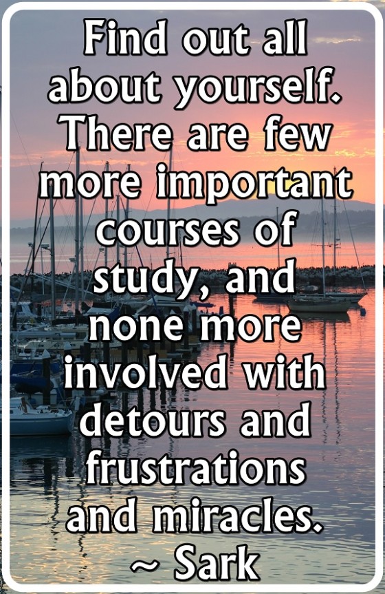 Learning who and what you are is the most important work you can every do.